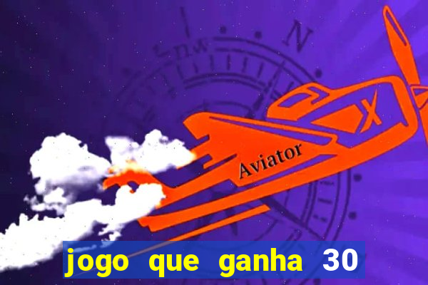 jogo que ganha 30 reais no cadastro